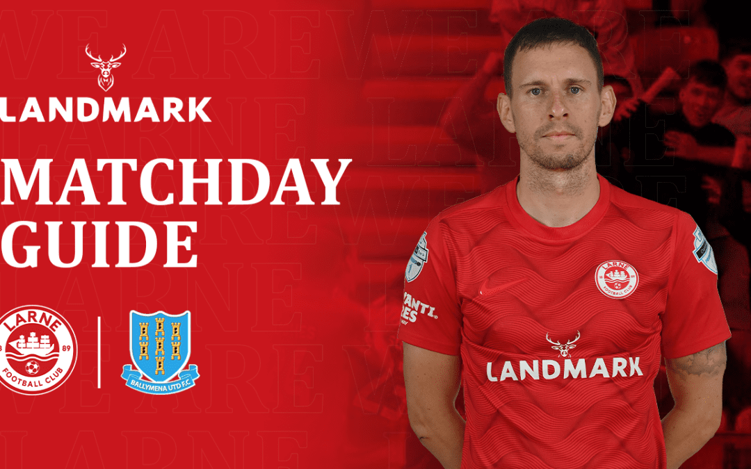 Landmark Matchday Guide: Larne v Ballymena United