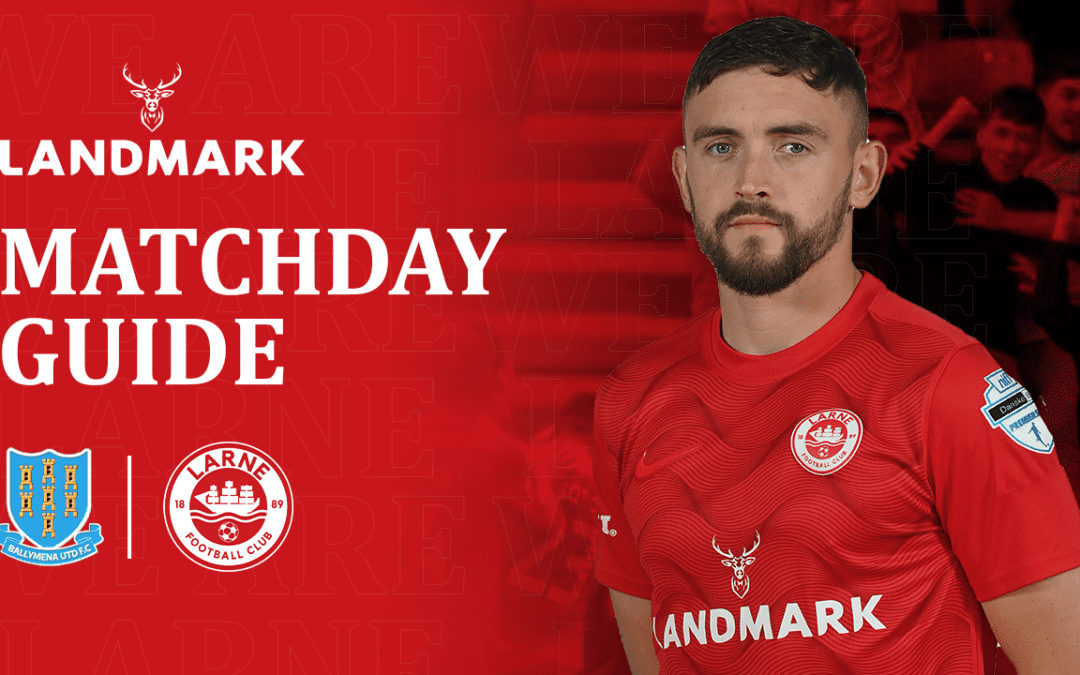 Landmark Matchday Guide: Ballymena United v Larne