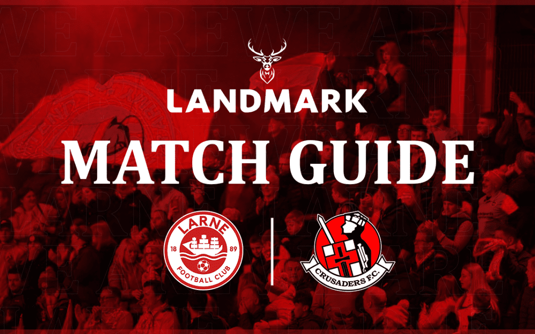 Landmark Match Guide: Larne v Crusaders