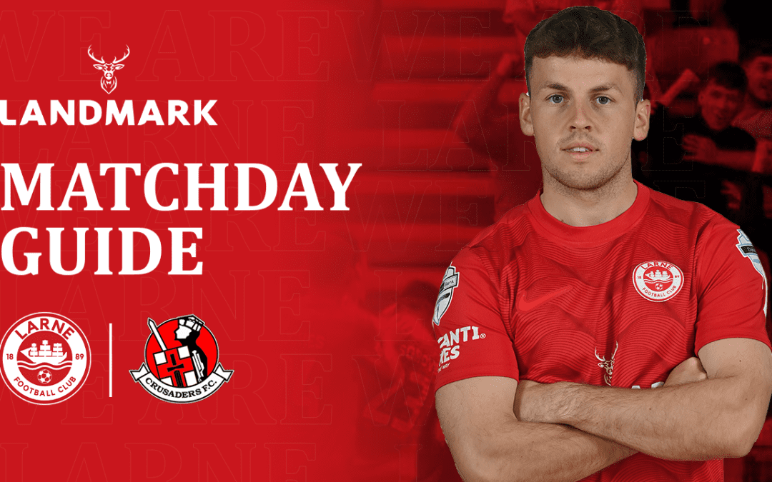Landmark Matchday Guide: Larne v Crusaders