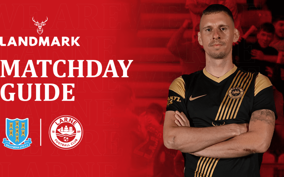 Matchday Guide – Ballymena v Larne 10/12/21